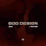 Jux & Phyno – God Design {Lyrics}