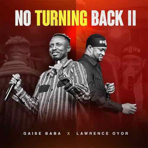 Gaise Baba – No Turning Back II ft. Lawrence Oyor - Loadedmore.ng