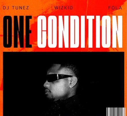 DJ Tunez – One Condition Ft. Wizkid & Fola